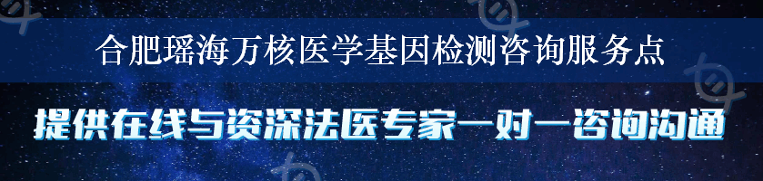 合肥瑶海万核医学基因检测咨询服务点